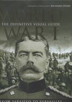 World War I : the definitive visual guide : from Sarajevo to Versailles