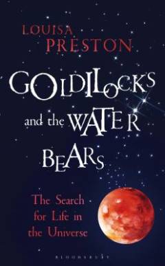 Goldilocks and the water bears : the search for life in the universe