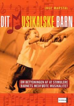 Dit musikalske barn : om betydningen af at stimulere barnets medfødte musikalitet : en bog specielt til vordende og nybagte forældre og bedsteforældre