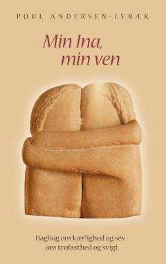 Min Ina, min ven : dagbog om kærlighed og sex - om trofasthed og svigt