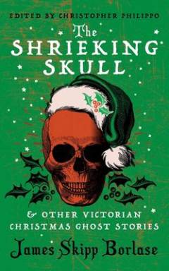 The shrieking skull : and other Victorian Christmas ghost stories