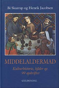 Middelaldermad : kulturhistorie, kilder og 99 opskrifter