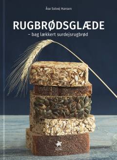 Rugbrødsglæde : bag lækkert surdejsrugbrød