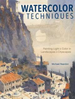 Watercolor techniques : painting light and color in landscapes and cityscapes