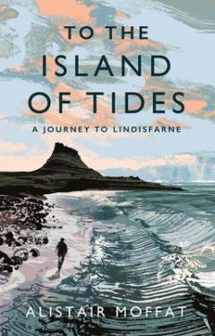 To the island of tides : a journey to Lindisfarne