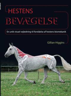 Hestens bevægelse : en unik visuel vejledning til forståelse af hestens biomekanik