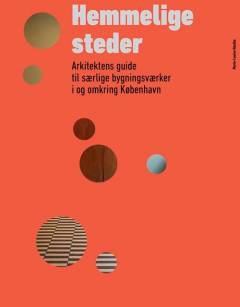 Hemmelige steder : arkitektens guide til særlige bygningsværker i og omkring København