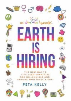 Earth is hiring : the new way to live, lead, earn, and give : for millennials and anyone who gives a sh*t