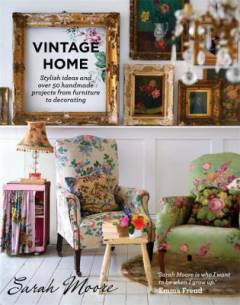Vintage home : stylish ideas and over 50 handmade projects from furniture to decorating