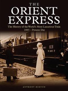 The Orient Express : the history of the world's most luxurious train : 1883-present day