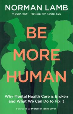 Be more human : why mental health care is broken - and what we can do to fix it
