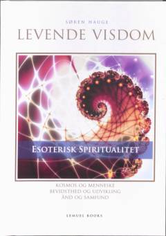 Levende visdom : esoterisk spiritualitet : kosmos og menneske, bevidsthed og udvikling, ånd og samfund
