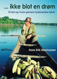 Ikke blot en drøm : til hest og i kano gennem Sydamerikas hjerte