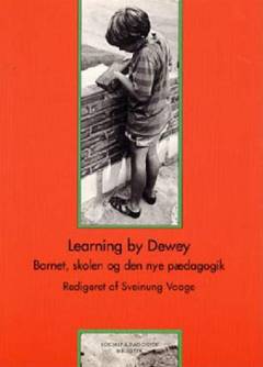 Learning by Dewey : barnet, skolen og den nye pædagogik