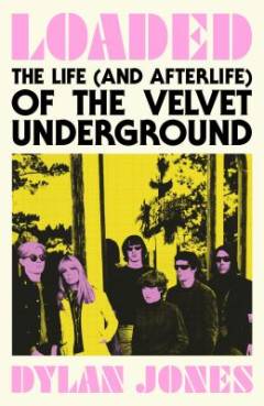 Loaded : the life (and afterlife) of the Velvet Underground