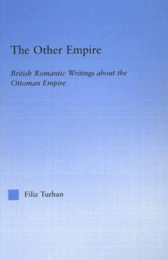 The other empire : British romantic writings about the Ottoman empire