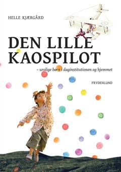 Den lille kaospilot : urolige børn i daginstitutionen og hjemmet