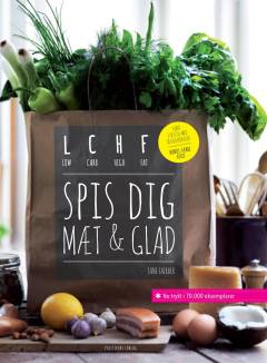 Spis dig mæt & glad : LCHF : low carb, high fat