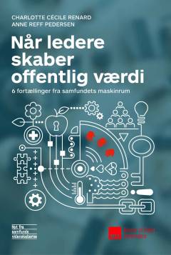 Når ledere skaber offentlig værdi : seks fortællinger fra samfundets maskinrum