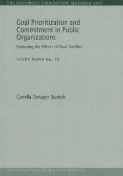 Goal prioritization and commitment in public organizations : exploring the effects of goal conflict