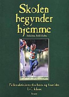 Skolen begynder hjemme : fælles aktiviteter for børn og forældre : 1.-3. klasse