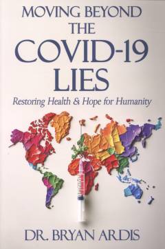 Moving beyond the COVID-19 lies : restoring health & hope for humanity