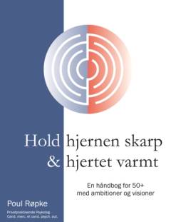 Hold hjernen skarp & hjertet varmt : en håndbog for 50+ med ambitioner og visioner - uden tanke på alder