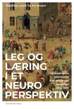 Leg og læring i et neuroperspektiv : hvordan gode intentioner kan ødelægge børns lyst til at lære