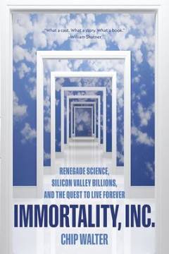 Immortality, Inc : renegade science, Silicon Valley billions, and the quest to live forever
