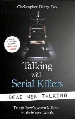 Talking with serial killers : the most evil men in the world tell their own stories