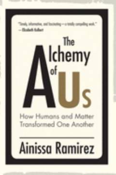 The alchemy of us : how humans and matter transformed one another