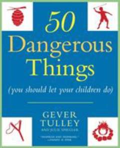 Fifty dangerous things : (you should let your children do)