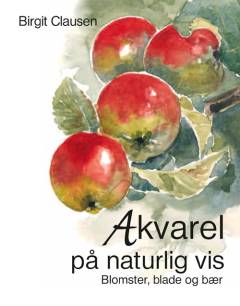 Akvarel på naturlig vis : blomster, blade og bær