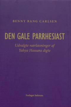 Den gale parrhesiast : udvalgte nærlæsninger af Yahya Hassans digte