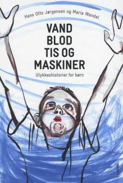 Vand, blod, tis og maskiner : ulykkeshistorier for børn