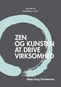 Zen og kunsten at drive virksomhed : gør alt til handling i nuet