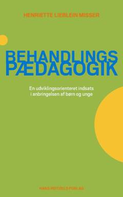 Behandlingspædagogik : en udviklingsorienteret indsats i anbringelsen af børn og unge
