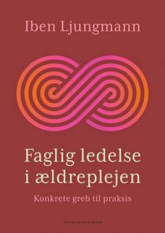 Faglig ledelse i ældreplejen : konkrete greb til praksis