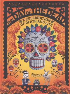 The Day of the Dead : a celebration of death and life