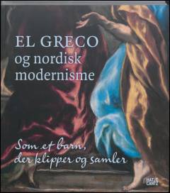 El Greco og nordisk modernisme : som et barn, der klipper og samler