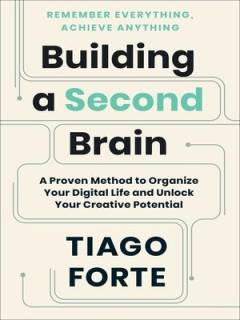 Building a second brain : a proven method to organise your digital life and unlock your creative potential