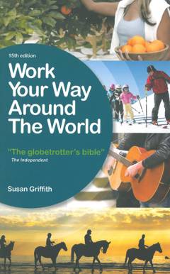 Work your way around the world : a fresh and fully up-to-date guide for the modern working traveller