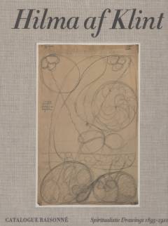Hilma af Klint - catalogue raisonné. Volume 1 : Spiritualistic drawings 1895-1910