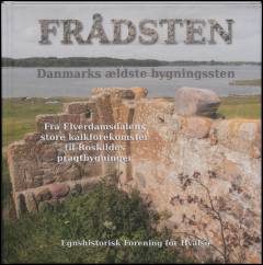 Frådsten : Danmarks ældste bygningssten : fra Elverdamsdalens store kalkforekomster til Roskildes pragtbygninger