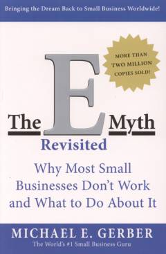 The E-myth revisited : why most small businesses don't work and what to do about it