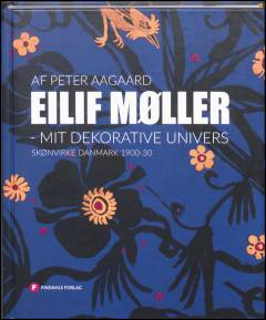 Eilif Møller : mit dekorative univers : Skønvirke Danmark 1900-30