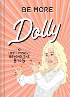 Be more Dolly : life lessons byond the 9 to 5