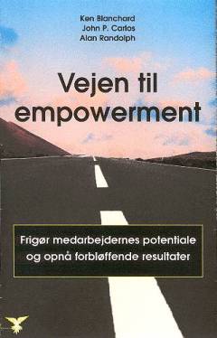 Vejen til empowerment : frigøre medarbejdernes potentiale og opnå forbløffende resultater