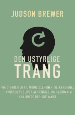 Den ustyrlige trang : fra cigaretter til mobiltelefoner til kærlighed - hvorfor vi bliver afhængige, og hvordan vi kan bryde dårlige vaner