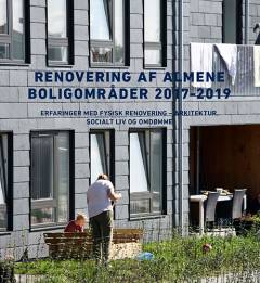 Renovering af almene boligområder 2017-2019 : Erfaringer med fysisk renovering – arkitektur, socialt liv og omdømme.